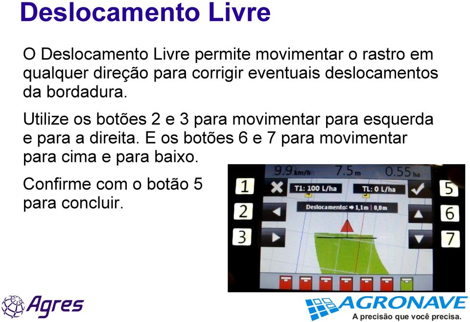 Utilize os botões 2 e 3 para movimentar para esquerda e para a direita.