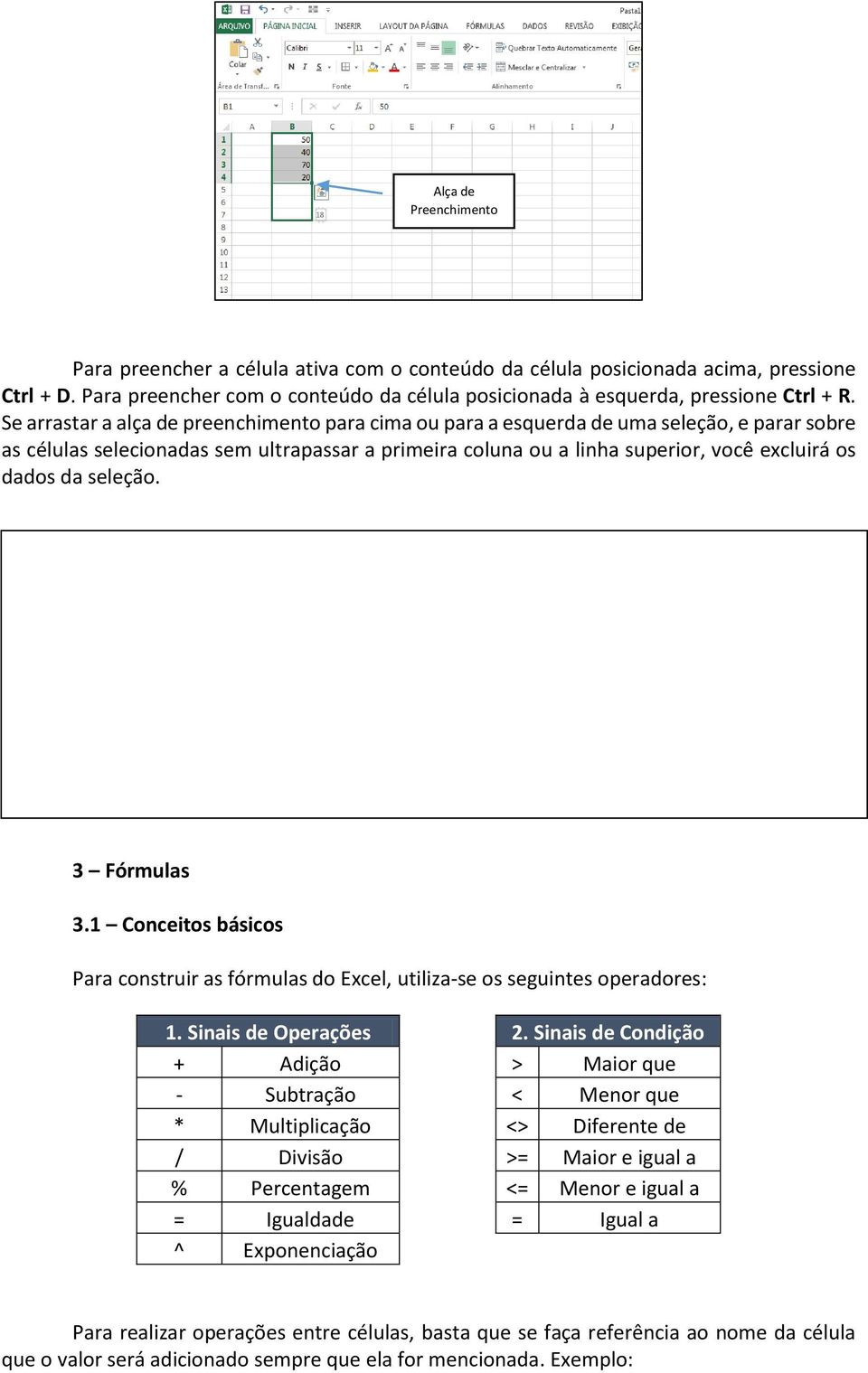 seleção. 3 Fórmulas 3.1 Conceitos básicos Para construir as fórmulas do Excel, utiliza-se os seguintes operadores: 1. Sinais de Operações 2.