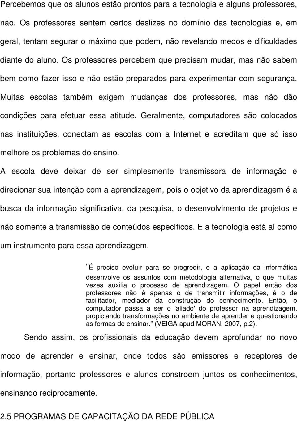 Os professores percebem que precisam mudar, mas não sabem bem como fazer isso e não estão preparados para experimentar com segurança.