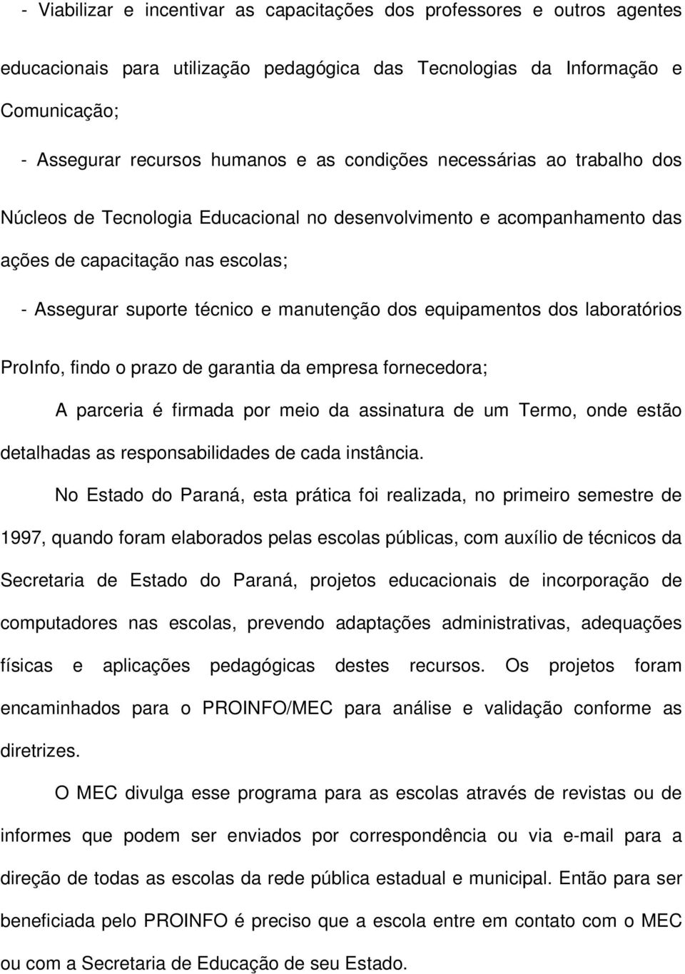 equipamentos dos laboratórios ProInfo, findo o prazo de garantia da empresa fornecedora; A parceria é firmada por meio da assinatura de um Termo, onde estão detalhadas as responsabilidades de cada