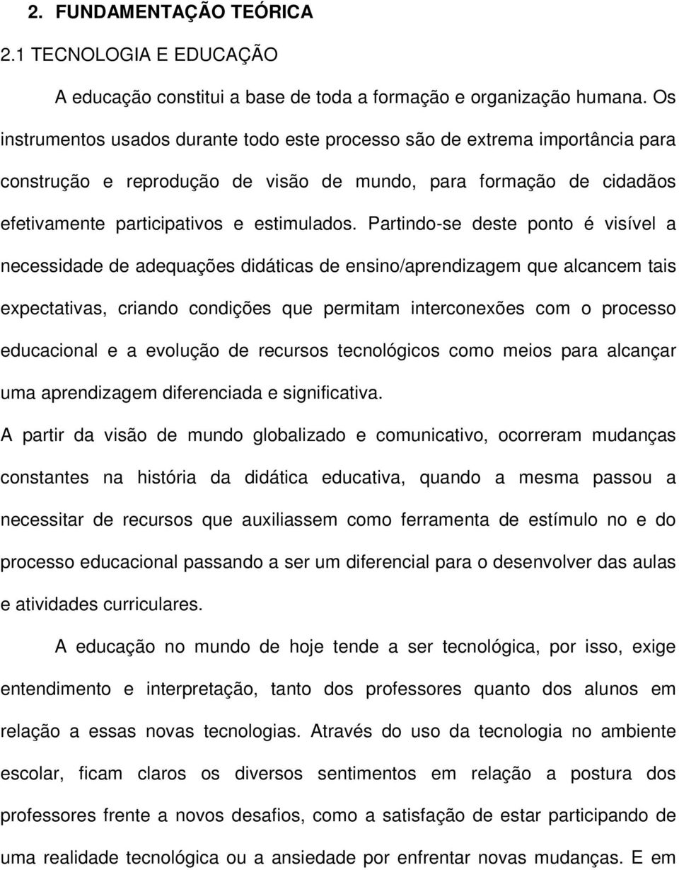 Partindo-se deste ponto é visível a necessidade de adequações didáticas de ensino/aprendizagem que alcancem tais expectativas, criando condições que permitam interconexões com o processo educacional