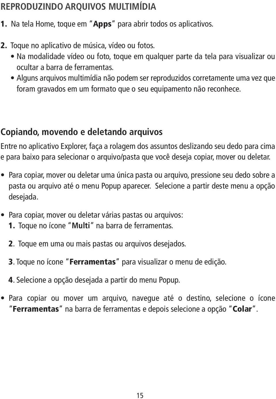 Alguns arquivos multimídia não podem ser reproduzidos corretamente uma vez que foram gravados em um formato que o seu equipamento não reconhece.