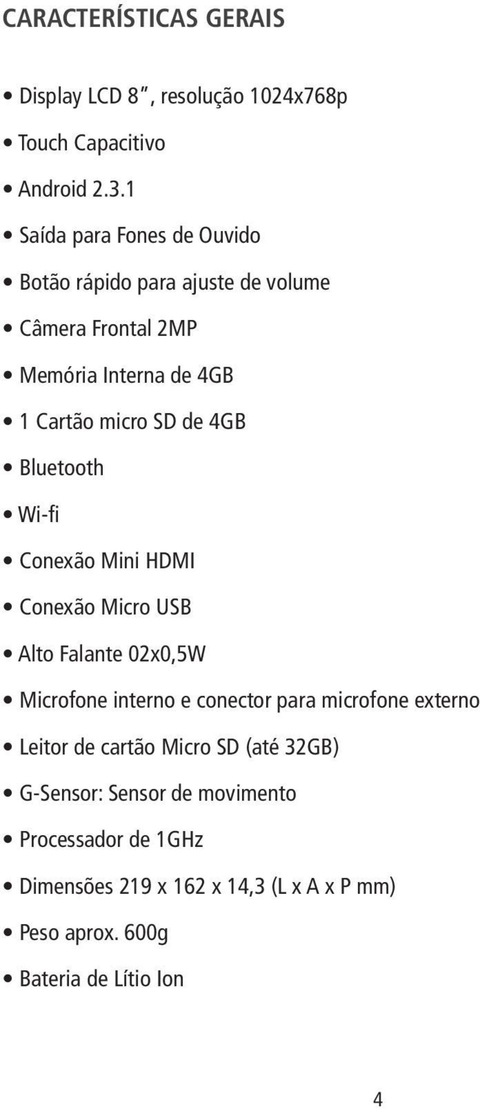 4GB Bluetooth Wi-fi Conexão Mini HDMI Conexão Micro USB Alto Falante 02x0,5W Microfone interno e conector para microfone