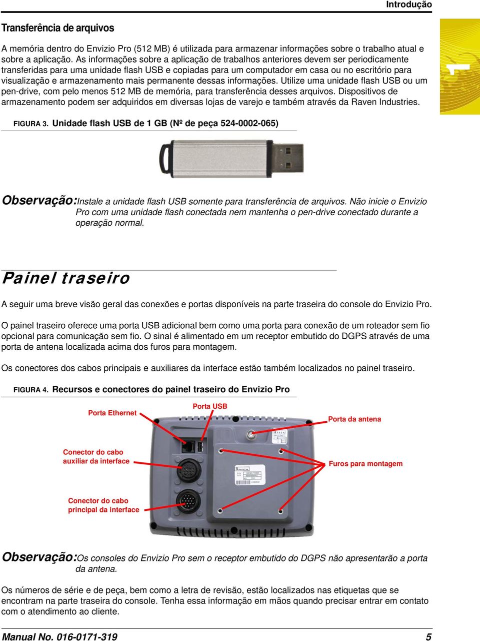 armazenamento mais permanente dessas informações. Utilize uma unidade flash USB ou um pen-drive, com pelo menos 512 MB de memória, para transferência desses arquivos.