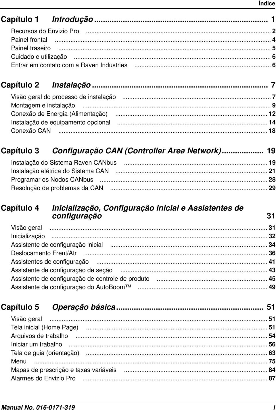 .. 18 Capítulo 3 Configuração CAN (Controller Area Network)... 19 Instalação do Sistema Raven CANbus... 19 Instalação elétrica do Sistema CAN... 21 Programar os Nodos CANbus.