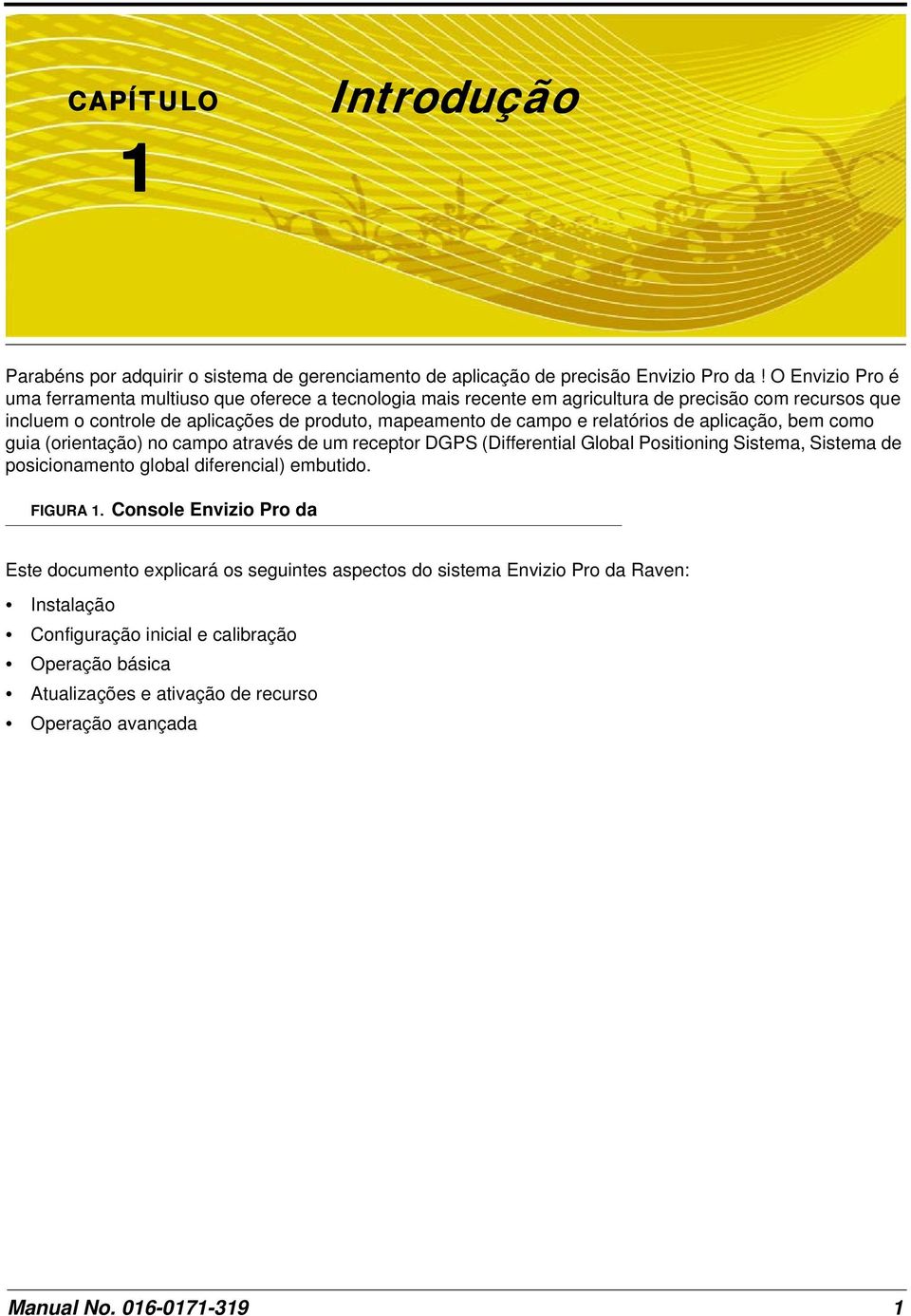 e relatórios de aplicação, bem como guia (orientação) no campo através de um receptor DGPS (Differential Global Positioning Sistema, Sistema de posicionamento global diferencial) embutido.