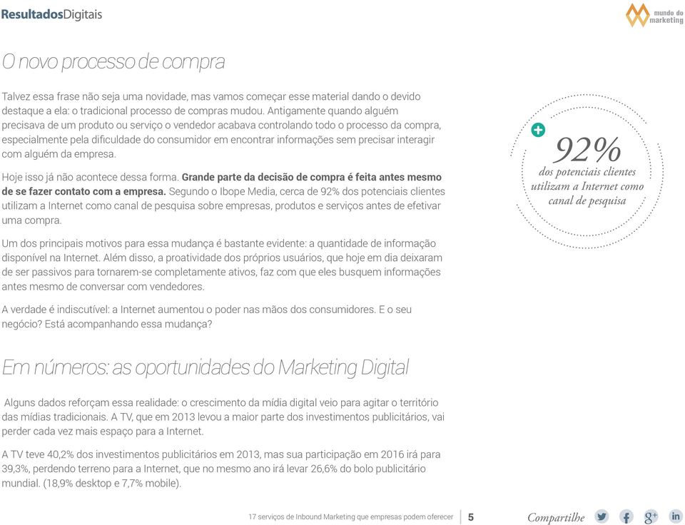 precisar interagir com alguém da empresa. Hoje isso já não acontece dessa forma. Grande parte da decisão de compra é feita antes mesmo de se fazer contato com a empresa.