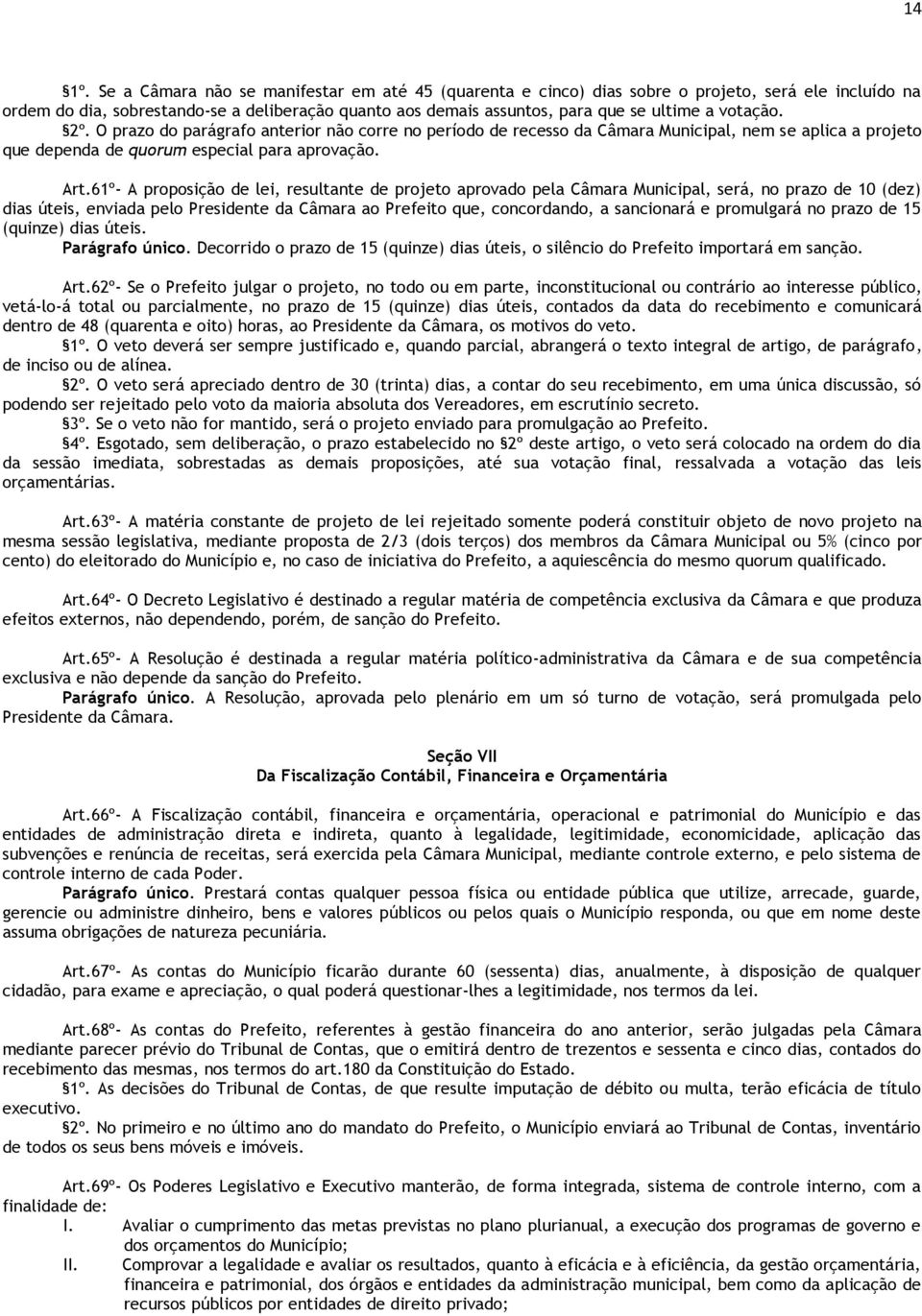 votação. 2º. O prazo do parágrafo anterior não corre no período de recesso da Câmara Municipal, nem se aplica a projeto que dependa de quorum especial para aprovação. Art.