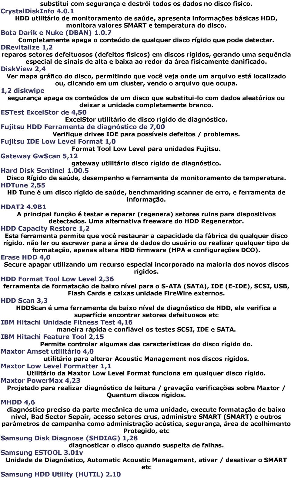 7 Completamente apaga o conteúdo de qualquer disco rígido que pode detectar.