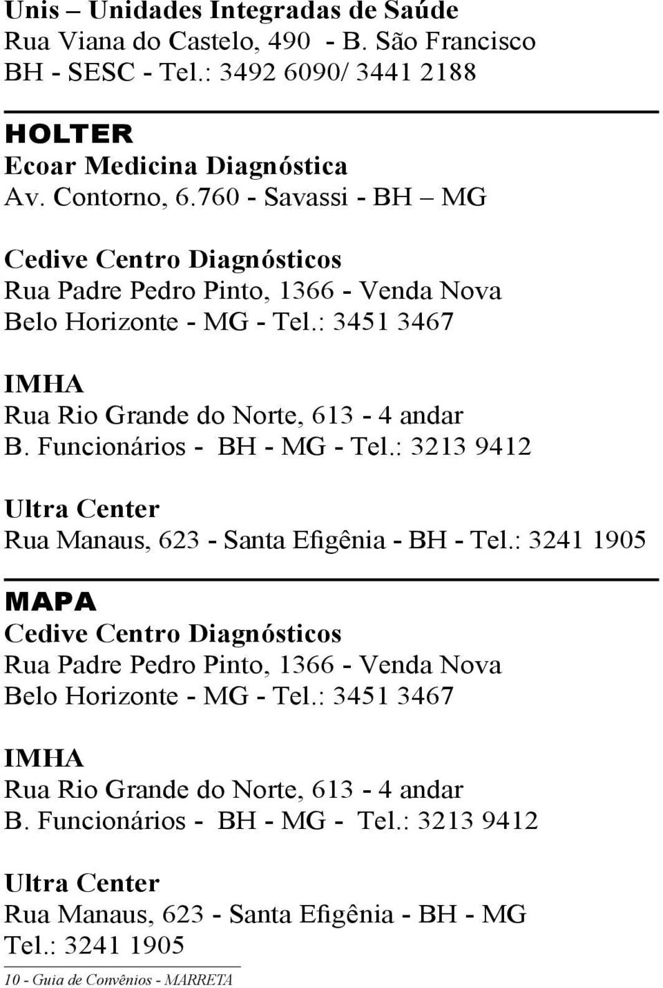 Funcionários - BH - MG - Tel.: 3213 9412 Ultra Center Rua Manaus, 623 - Santa Efigênia - BH - Tel.