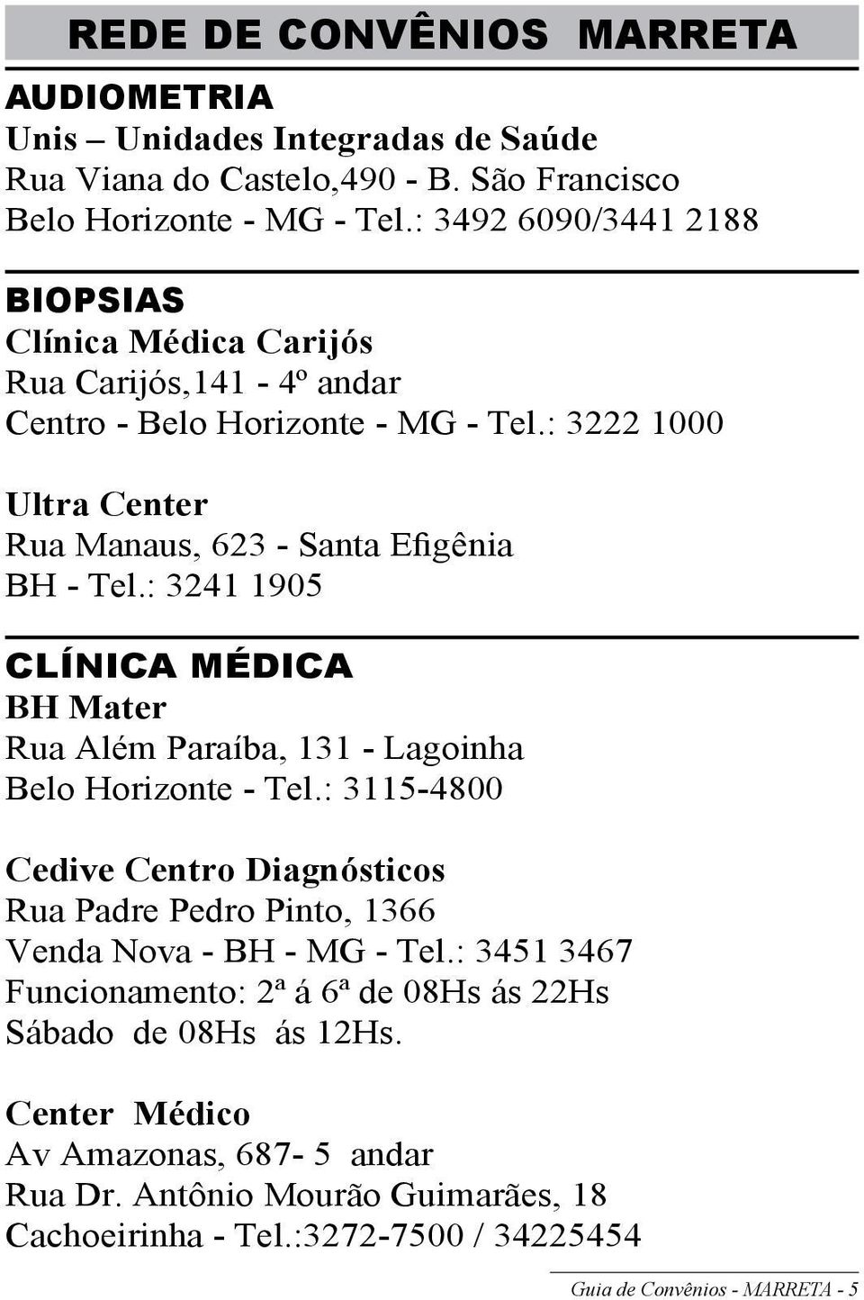 : 3241 1905 CLÍNICA MÉDICA BH Mater Rua Além Paraíba, 131 - Lagoinha Belo Horizonte - Tel.