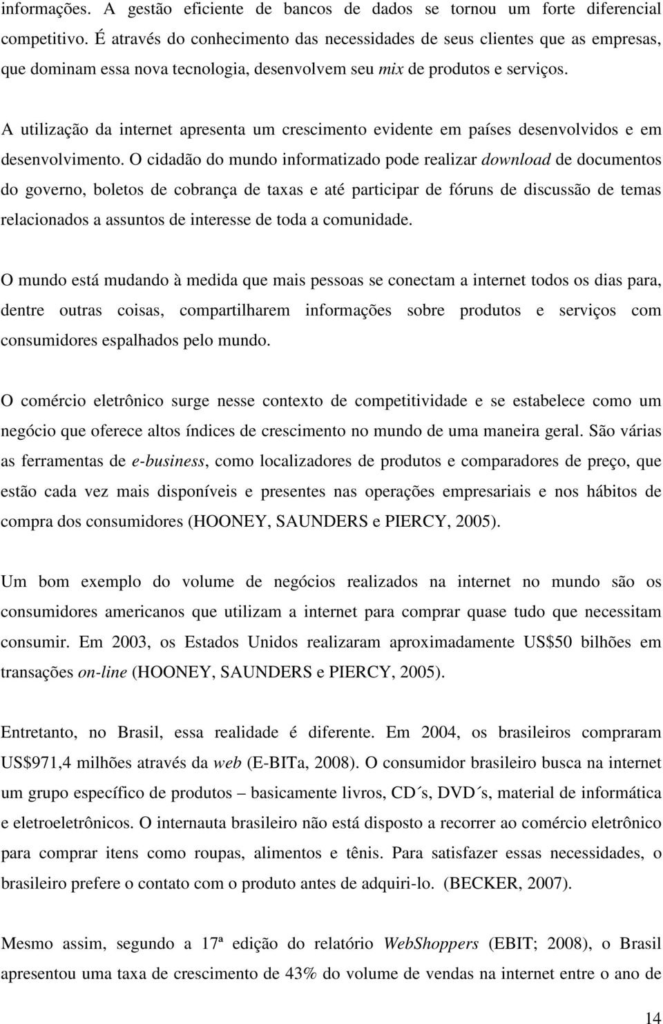 A utilização da internet apresenta um crescimento evidente em países desenvolvidos e em desenvolvimento.