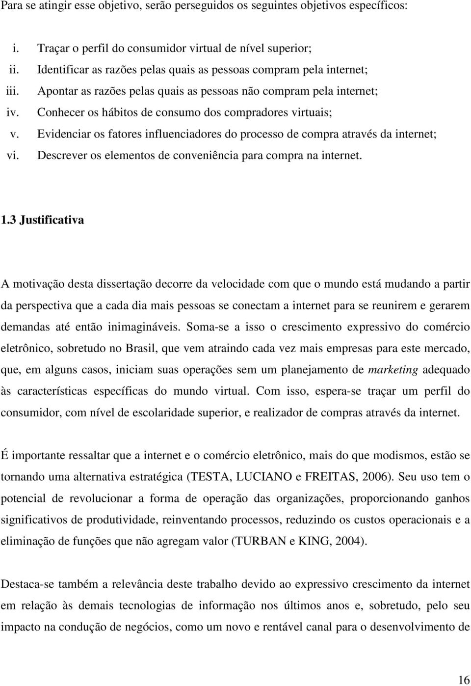 Conhecer os hábitos de consumo dos compradores virtuais; v. Evidenciar os fatores influenciadores do processo de compra através da internet; vi.