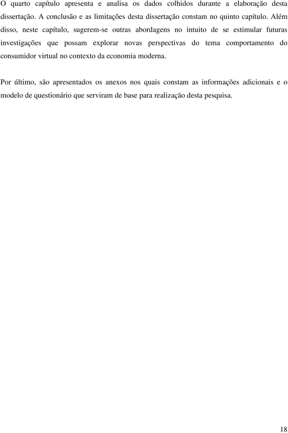 Além disso, neste capítulo, sugerem-se outras abordagens no intuito de se estimular futuras investigações que possam explorar novas