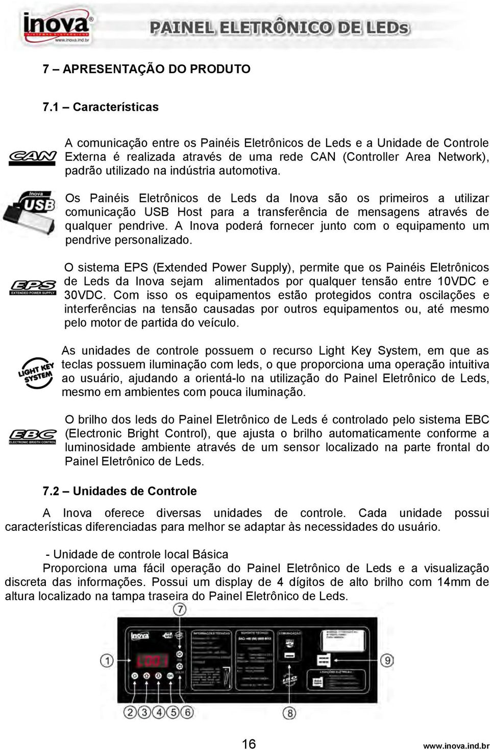 automotiva. Os Painéis Eletrônicos de Leds da Inova são os primeiros a utilizar comunicação USB Host para a transferência de mensagens através de qualquer pendrive.