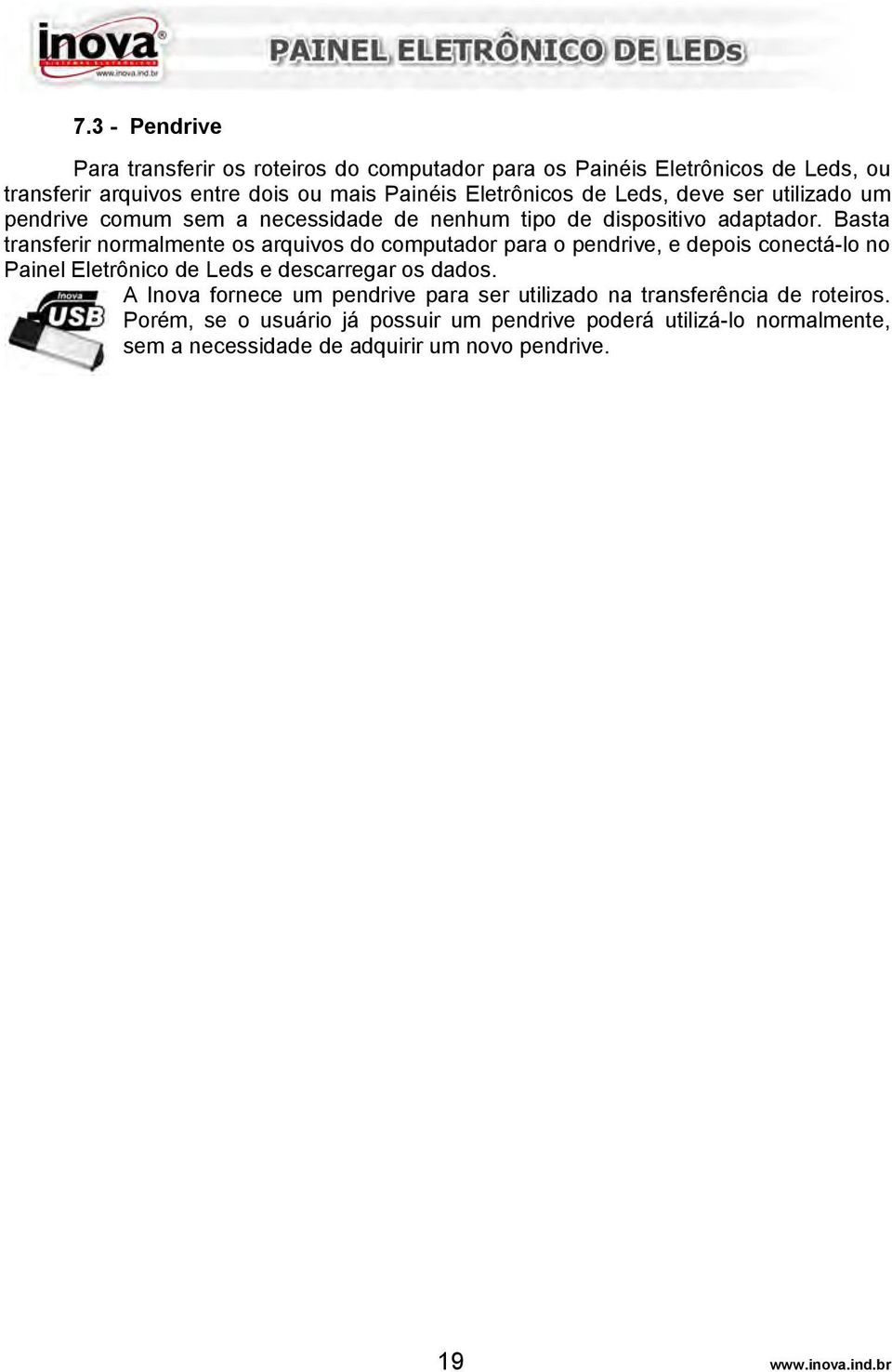 Basta transferir normalmente os arquivos do computador para o pendrive, e depois conectá-lo no Painel Eletrônico de Leds e descarregar os dados.