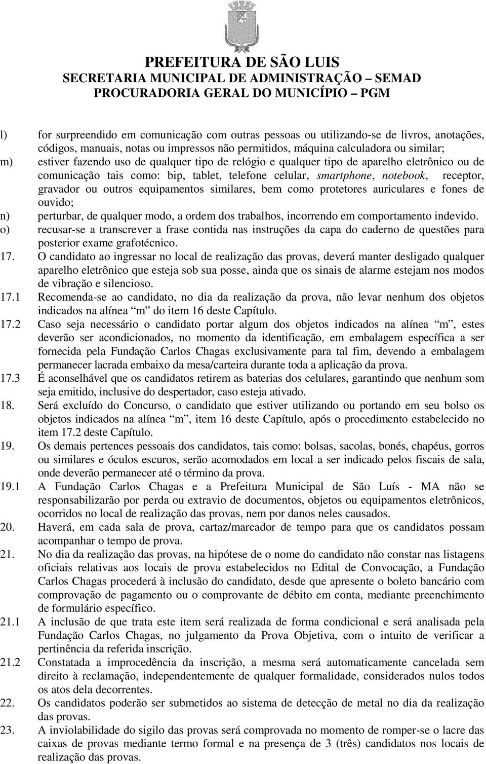 similares, bem como protetores auriculares e fones de ouvido; n) perturbar, de qualquer modo, a ordem dos trabalhos, incorrendo em comportamento indevido.