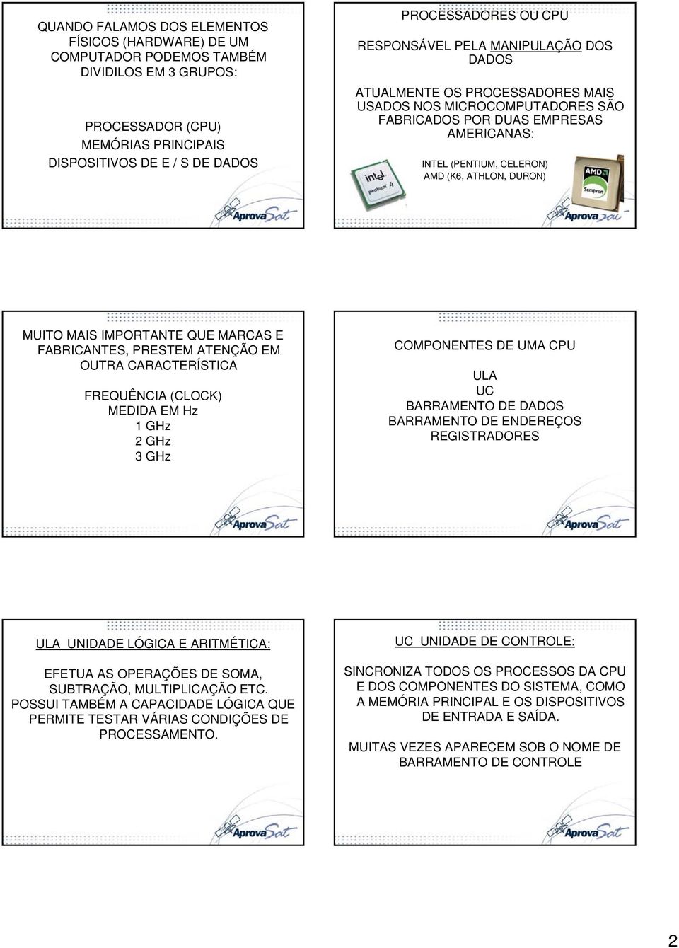 MUITO MAIS IMPORTANTE QUE MARCAS E FABRICANTES, PRESTEM ATENÇÃO EM OUTRA CARACTERÍSTICA FREQUÊNCIA (CLOCK) MEDIDA EM Hz 1 GHz 2 GHz 3 GHz COMPONENTES DE UMA CPU ULA UC BARRAMENTO DE DADOS BARRAMENTO