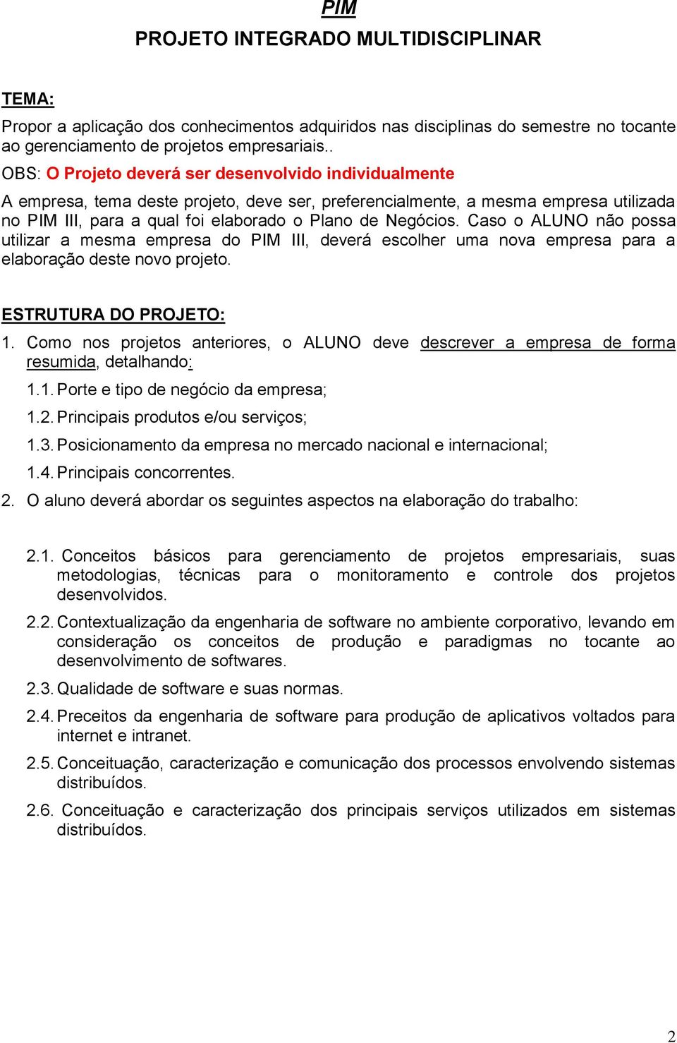 Caso o ALUNO não possa utilizar a mesma empresa do PIM III, deverá escolher uma nova empresa para a elaboração deste novo projeto. ESTRUTURA DO PROJETO: 1.