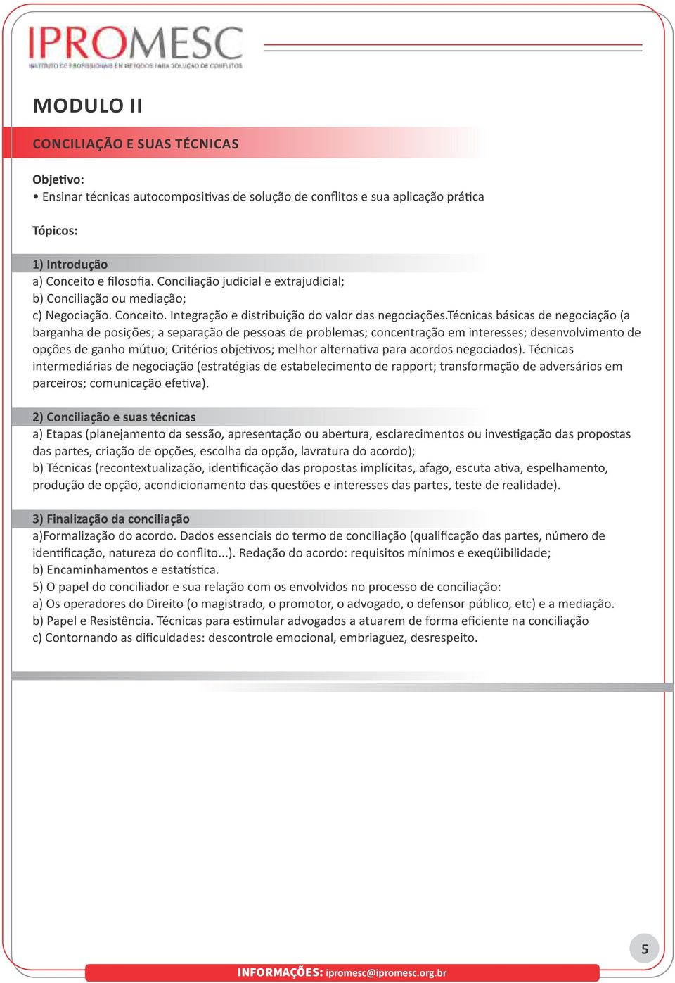 técnicas básicas de negociação (a barganha de posições; a separação de pessoas de problemas; concentração em interesses; desenvolvimento de opções de ganho mútuo; Critérios obje vos; melhor alterna