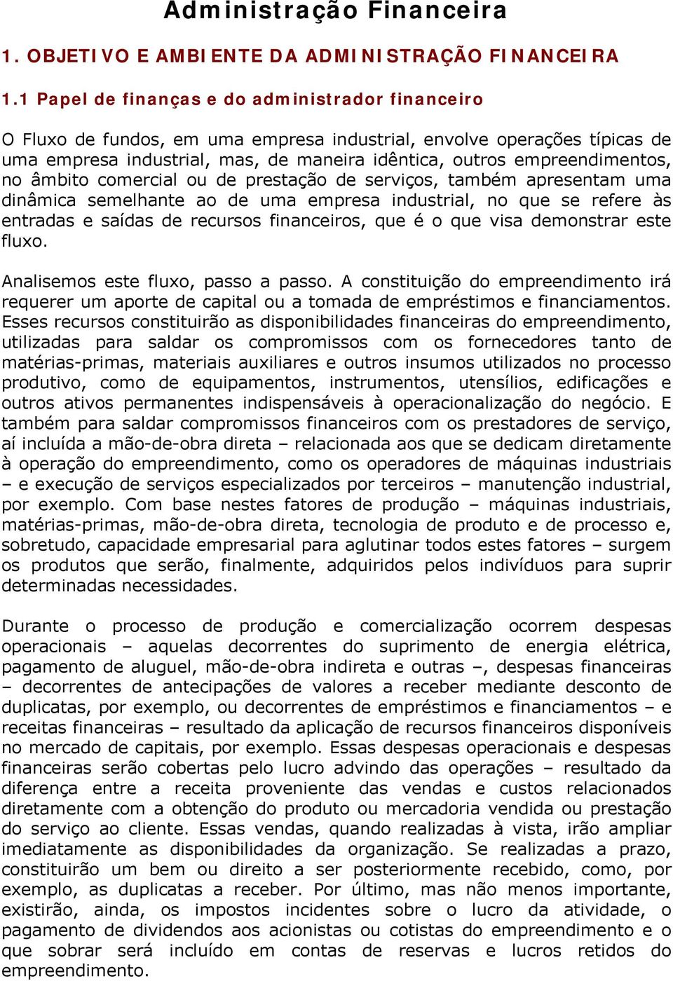 no âmbito comercial ou de prestação de serviços, também apresentam uma dinâmica semelhante ao de uma empresa industrial, no que se refere às entradas e saídas de recursos financeiros, que é o que