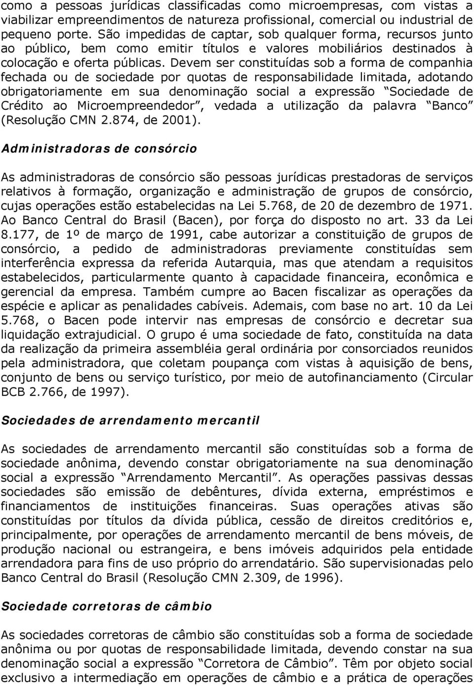 Devem ser constituídas sob a forma de companhia fechada ou de sociedade por quotas de responsabilidade limitada, adotando obrigatoriamente em sua denominação social a expressão Sociedade de Crédito