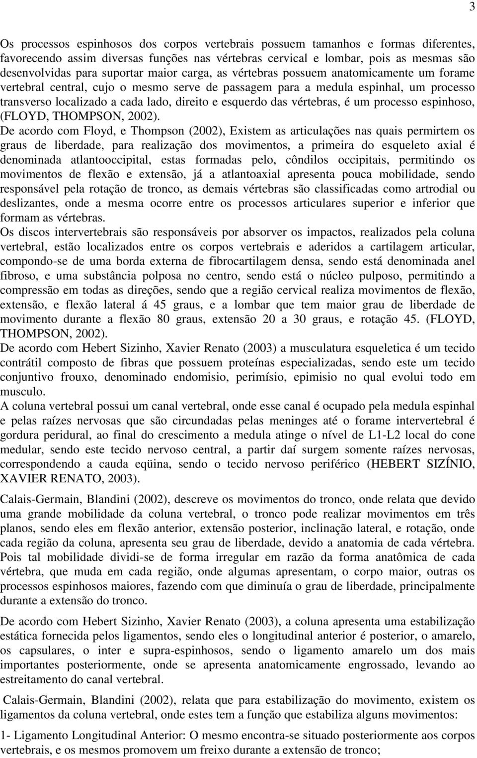 esquerdo das vértebras, é um processo espinhoso, (FLOYD, THOMPSON, 2002).