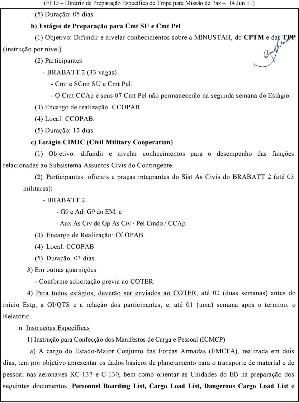 (2) Participantes - BRABATT 2 (33 vagas) - Cmt e SCmt SU e Cmt Pel. - O Cmt CCAp e seus 07 Cmt Pel não permanecerão na segunda semana do Estágio. (3) Encargo de realização: CCOPAB. (4) Local: CCOPAB.