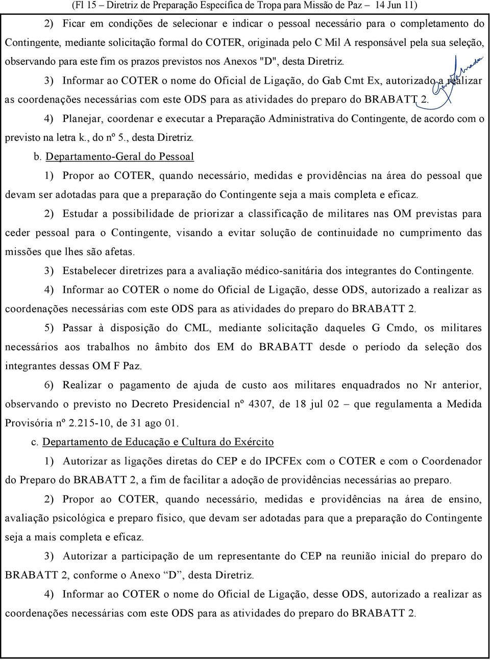 3) Informar ao COTER o nome do Oficial de Ligação, do Gab Cmt Ex, autorizado a realizar as coordenações necessárias com este ODS para as atividades do preparo do BRABATT 2.