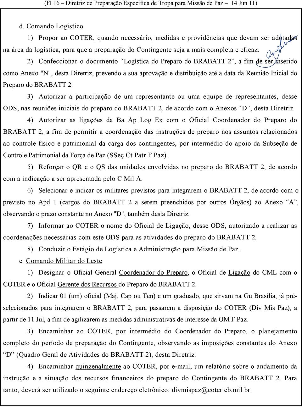 2) Confeccionar o documento Logística do Preparo do BRABATT 2, a fim de ser inserido como Anexo "N", desta Diretriz, prevendo a sua aprovação e distribuição até a data da Reunião Inicial do Preparo