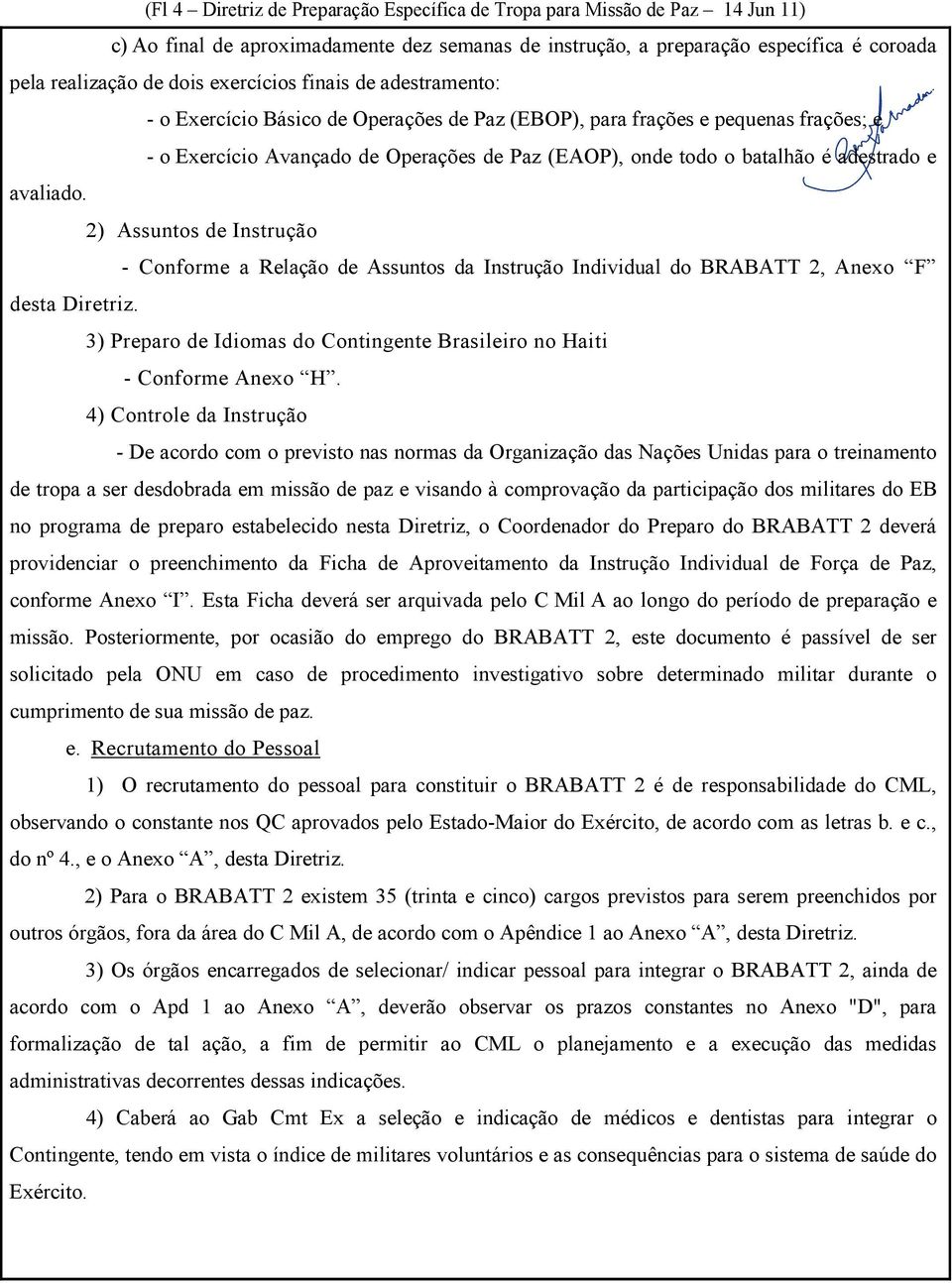 adestrado e avaliado. 2) Assuntos de Instrução - Conforme a Relação de Assuntos da Instrução Individual do BRABATT 2, Anexo F desta Diretriz.