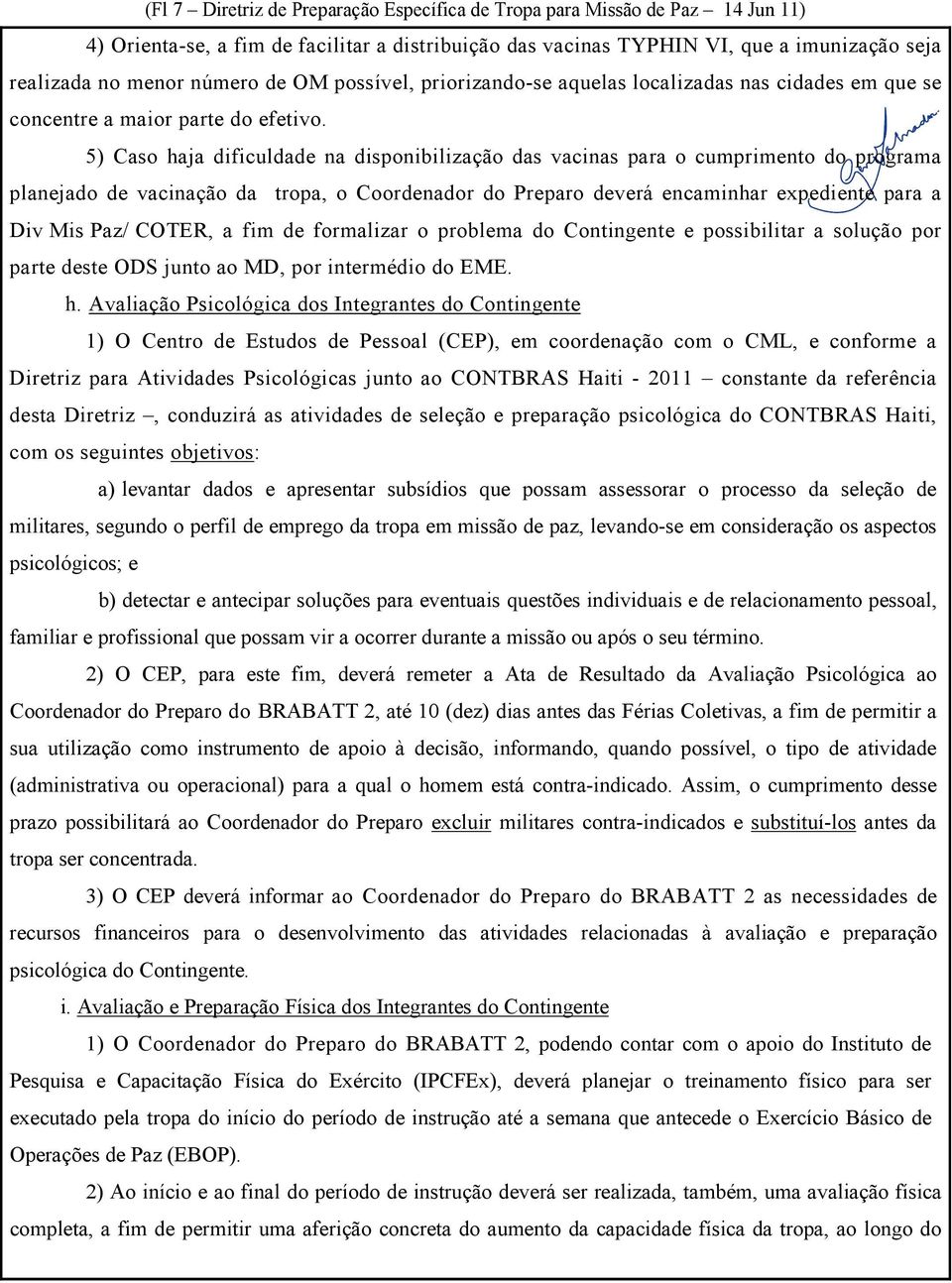 5) Caso haja dificuldade na disponibilização das vacinas para o cumprimento do programa planejado de vacinação da tropa, o Coordenador do Preparo deverá encaminhar expediente para a Div Mis Paz/