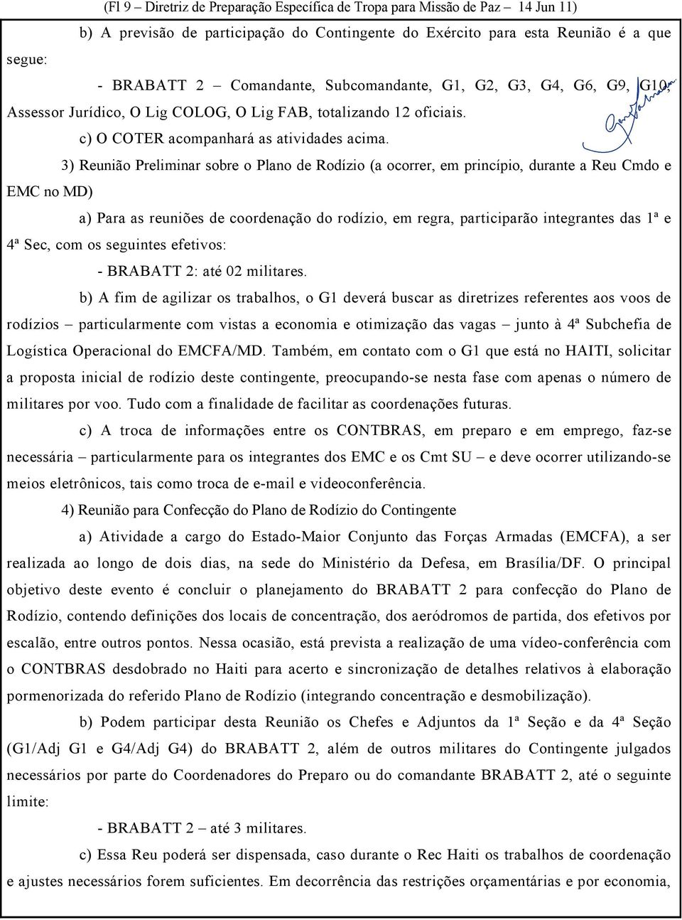 3) Reunião Preliminar sobre o Plano de Rodízio (a ocorrer, em princípio, durante a Reu Cmdo e EMC no MD) a) Para as reuniões de coordenação do rodízio, em regra, participarão integrantes das 1ª e 4ª