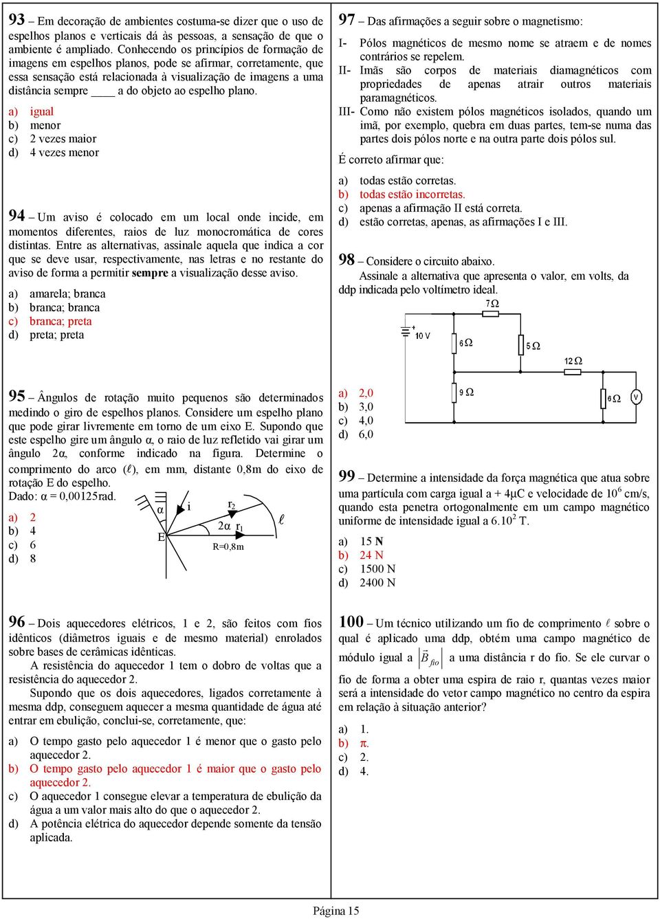 espelho plano. a) igual b) menor c) vezes maior d) 4 vezes menor 94 Um aviso é colocado em um local onde incide, em momentos diferentes, raios de luz monocromática de cores distintas.