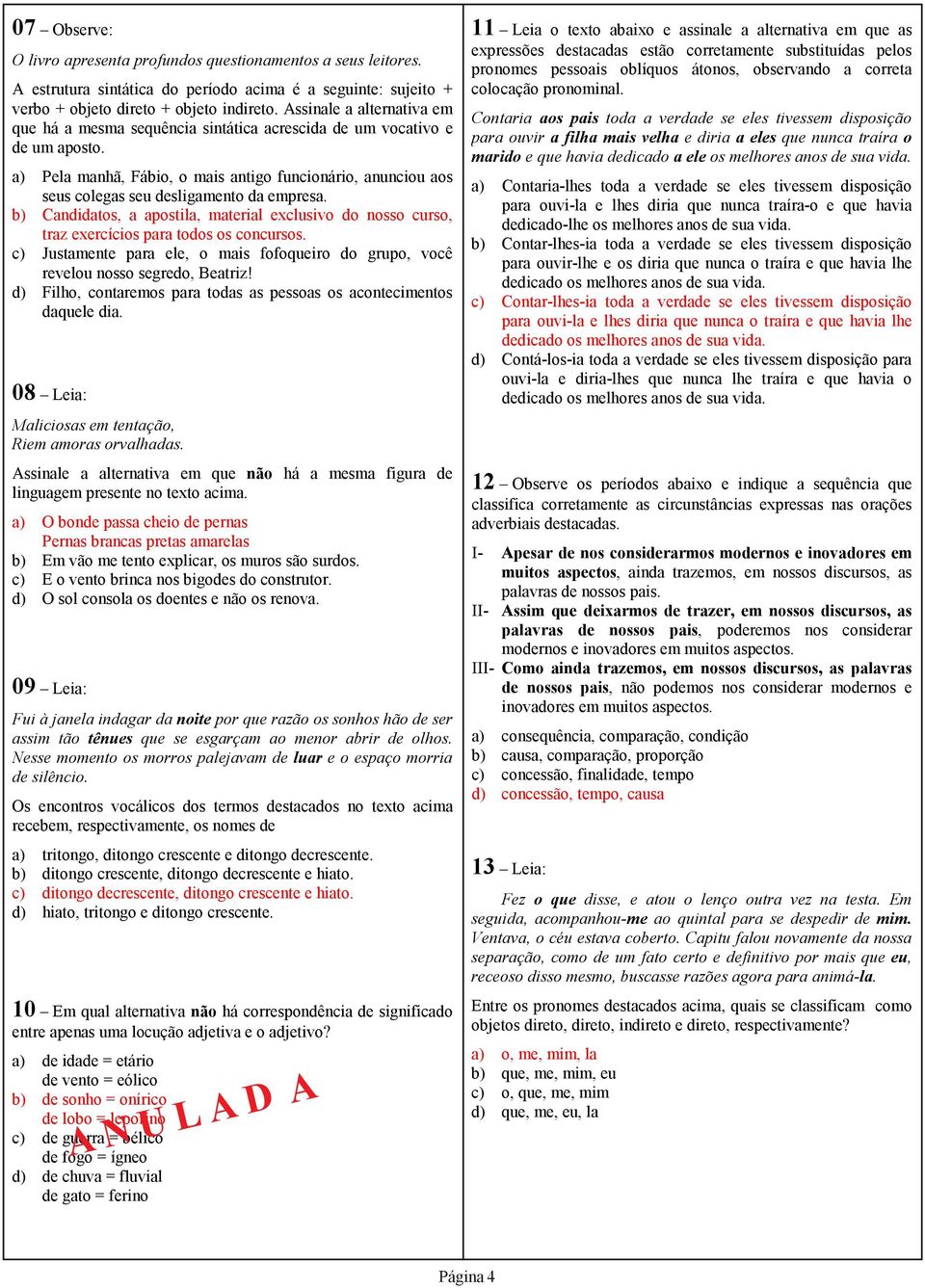 a) Pela manhã, Fábio, o mais antigo funcionário, anunciou aos seus colegas seu desligamento da empresa.