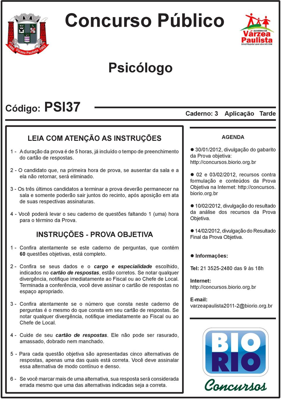 3 - Os três últimos candidatos a terminar a prova deverão permanecer na sala e somente poderão sair juntos do recinto, após aposição em ata de suas respectivas assinaturas.