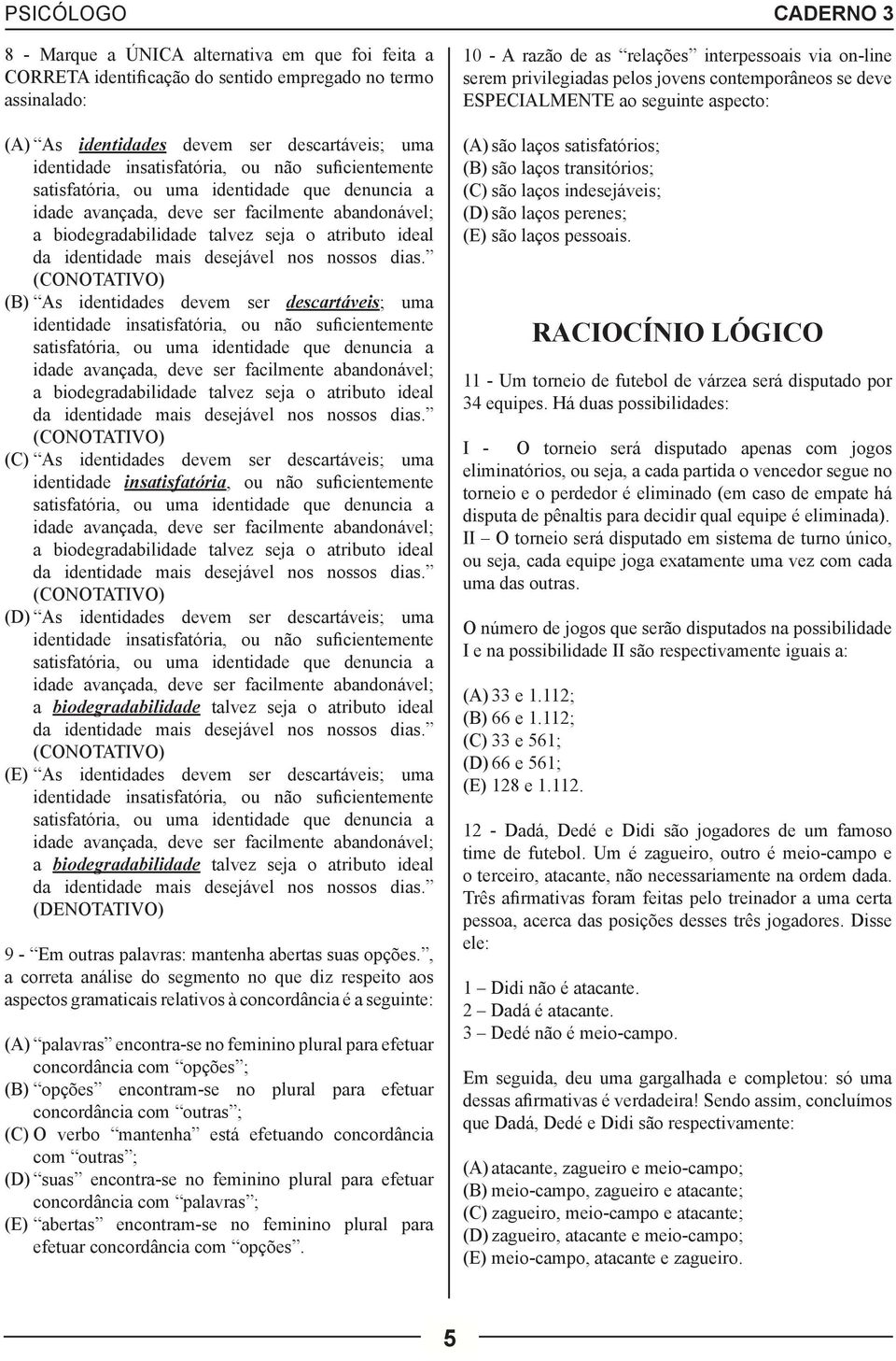 nossos dias. (CONOTATIVO) (B) As identidades devem ser descartáveis; uma identidade insatisfatória, ou não  nossos dias.