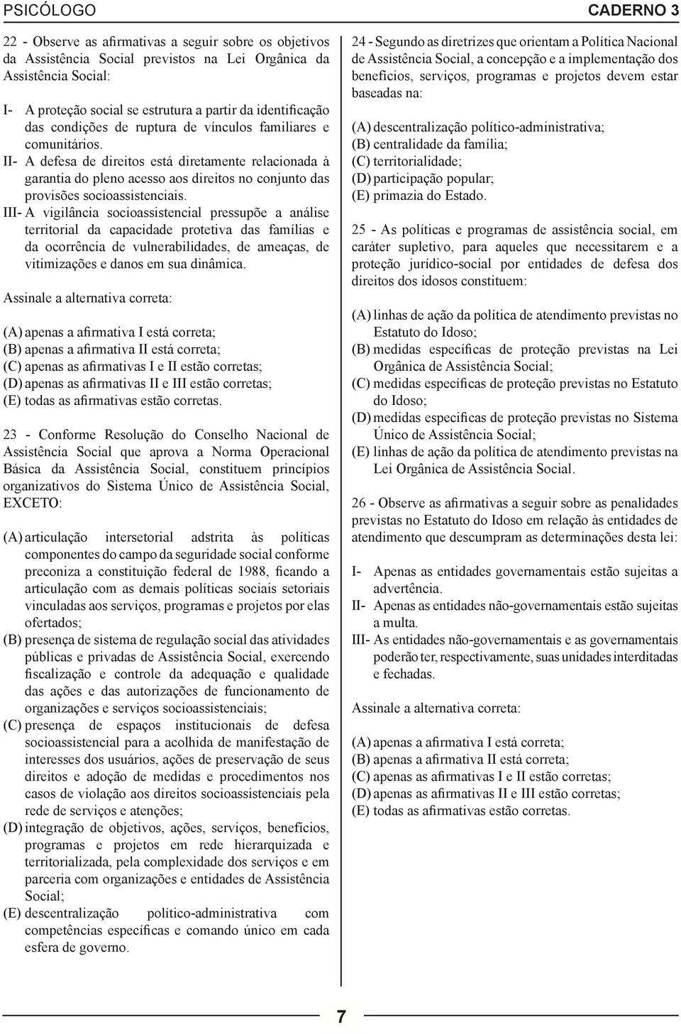 III- A vigilância socioassistencial pressupõe a análise territorial da capacidade protetiva das famílias e da ocorrência de vulnerabilidades, de ameaças, de vitimizações e danos em sua dinâmica.