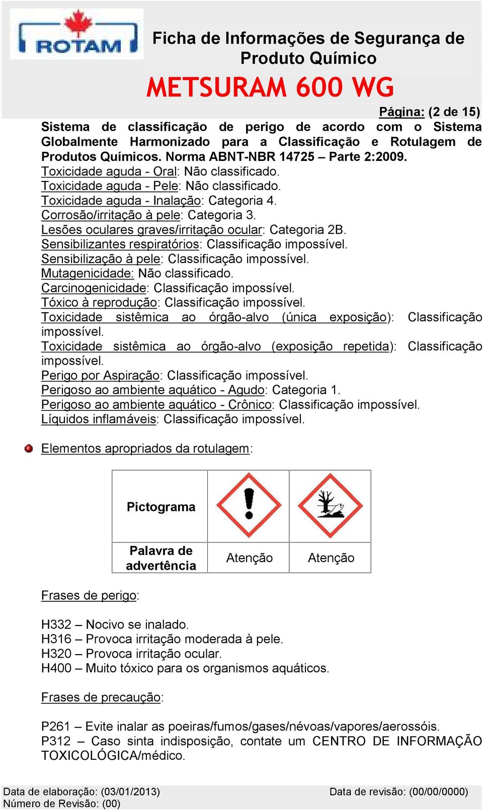 Lesões oculares graves/irritação ocular: Categoria 2B. Sensibilizantes respiratórios: Classificação impossível. Sensibilização à pele: Classificação impossível. Mutagenicidade: Não classificado.