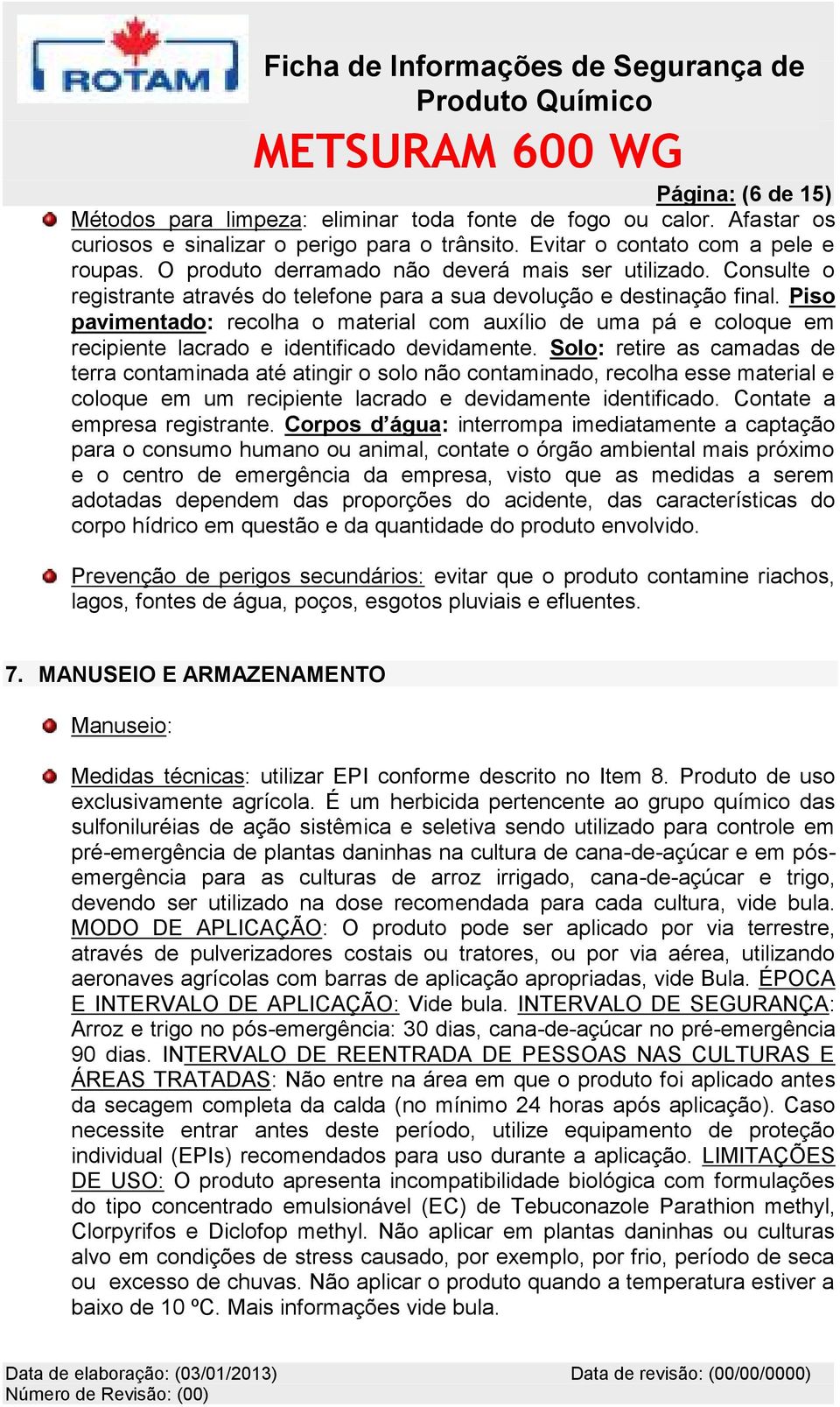 Piso pavimentado: recolha o material com auxílio de uma pá e coloque em recipiente lacrado e identificado devidamente.