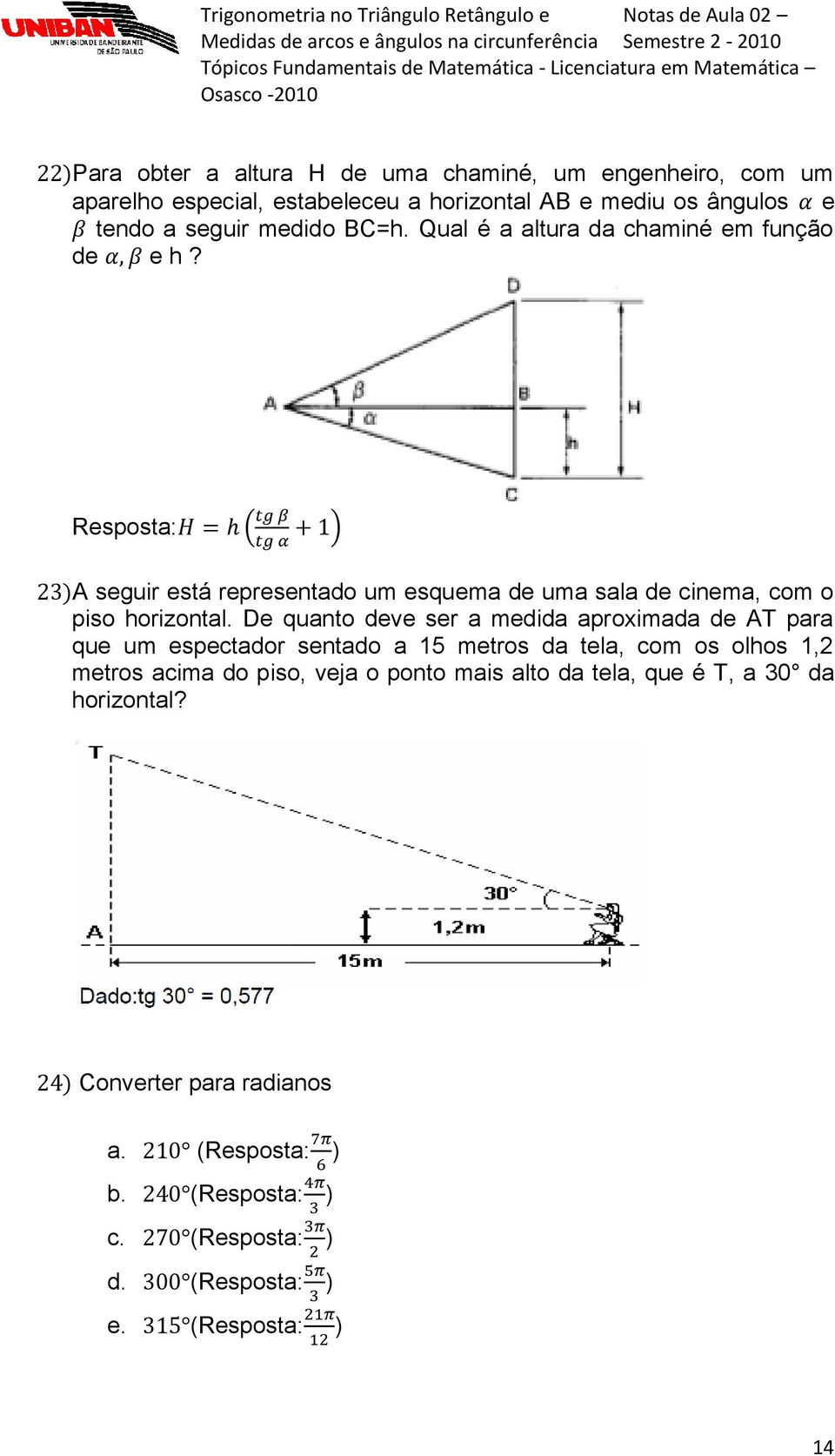 Resposta: 23)A seguir está representado um esquema de uma sala de cinema, com o piso horizontal.