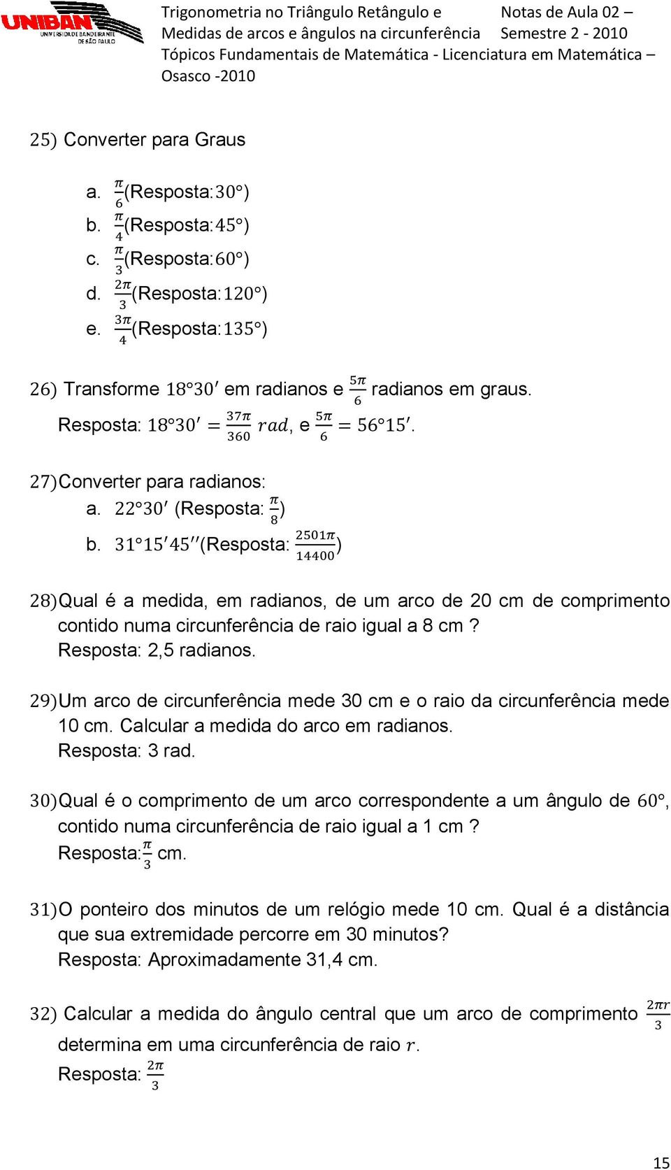 29)Um arco de circunferência mede 30 cm e o raio da circunferência mede 10 cm. Calcular a medida do arco em radianos. Resposta: 3 rad.