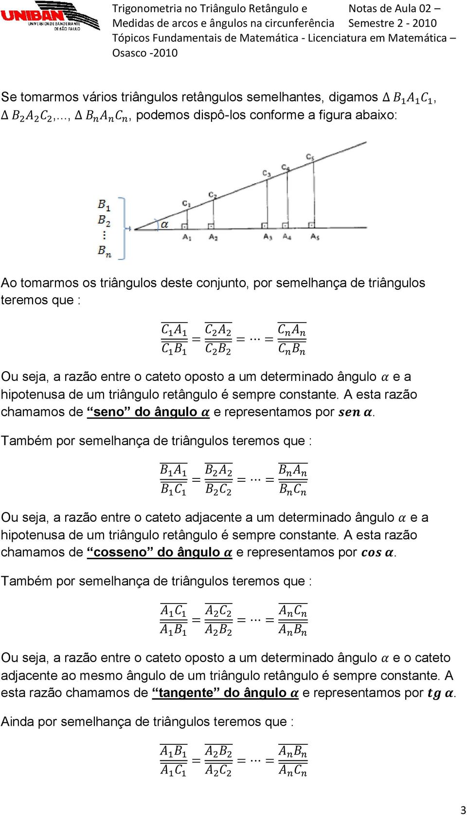 a hipotenusa de um triângulo retângulo é sempre constante. A esta razão chamamos de seno do ângulo e representamos por.