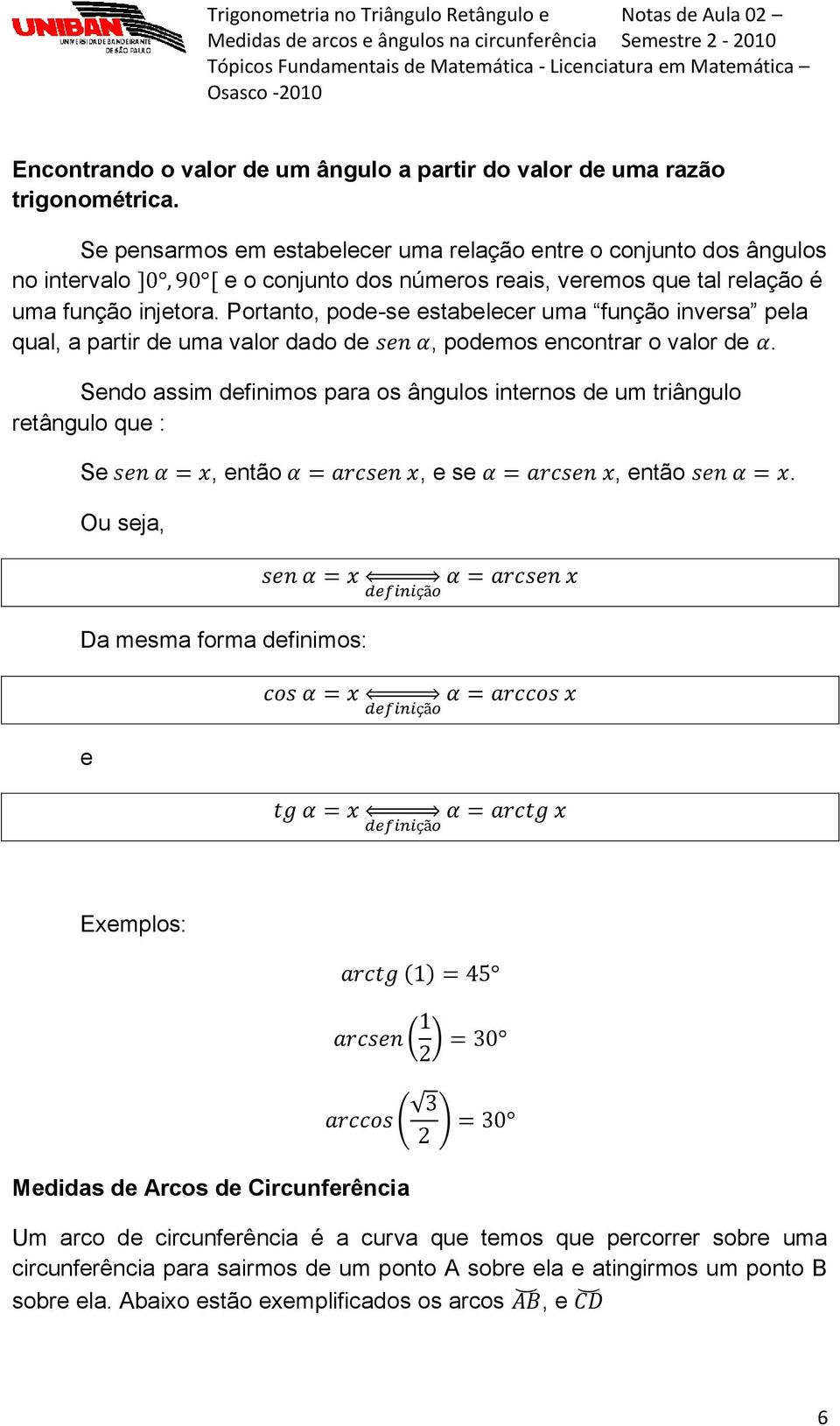 Portanto, pode-se estabelecer uma função inversa pela qual, a partir de uma valor dado de, podemos encontrar o valor de.