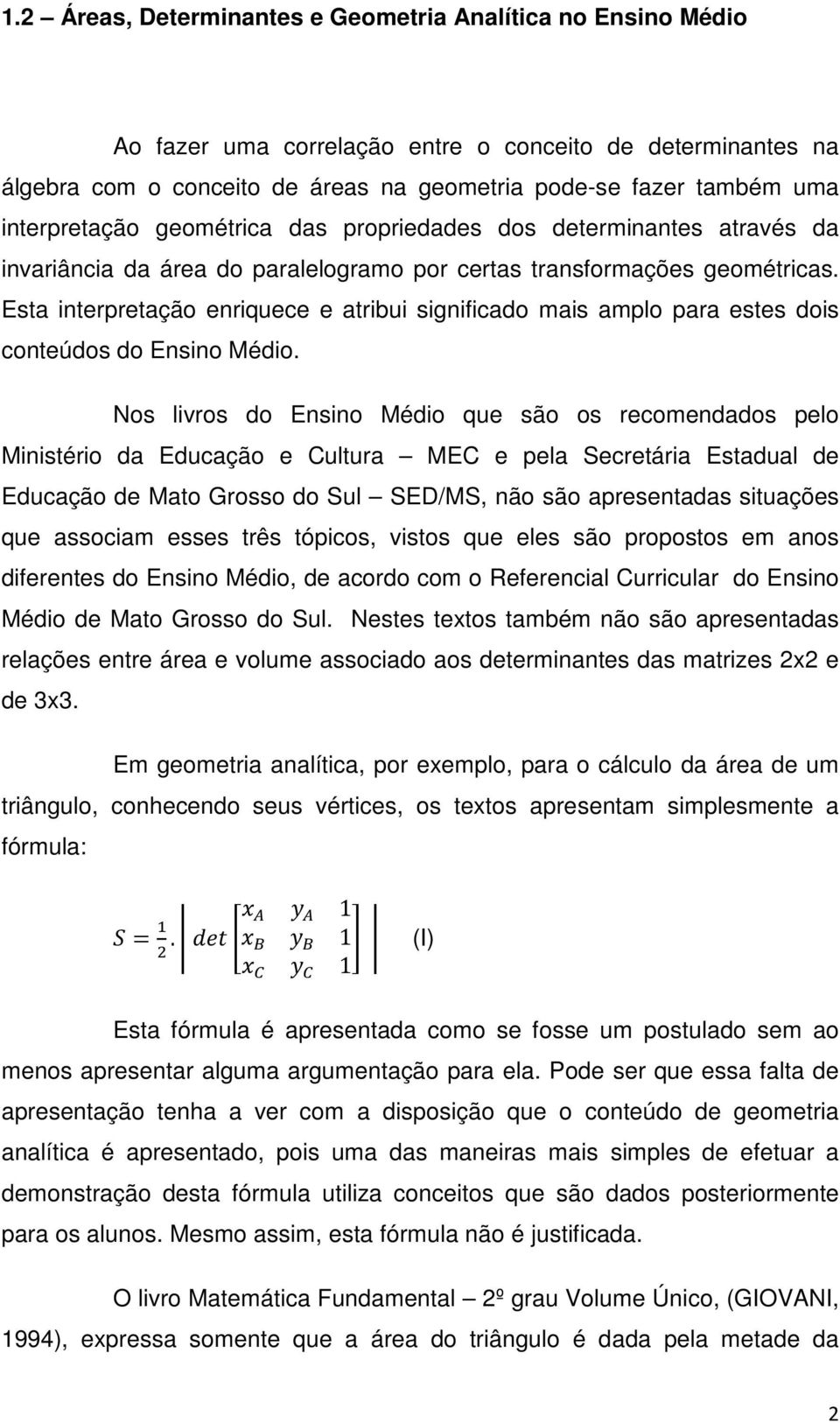 Esta interpretação enriquece e atribui significado mais amplo para estes dois conteúdos do Ensino Médio.