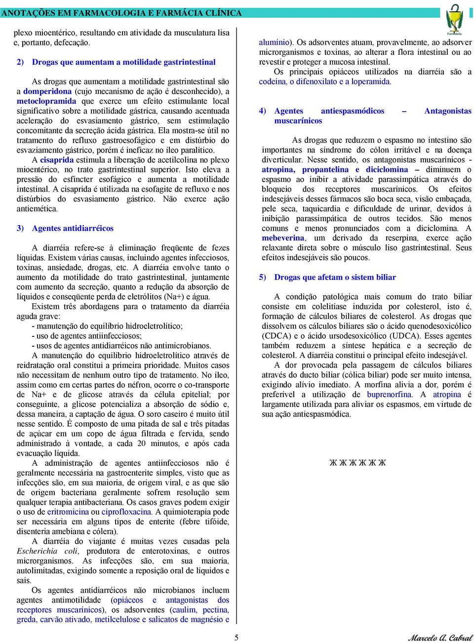 efeito estimulante local significativo sobre a motilidade gástrica, causando acentuada aceleração do esvasiamento gástrico, sem estimulação concomitante da secreção ácida gástrica.