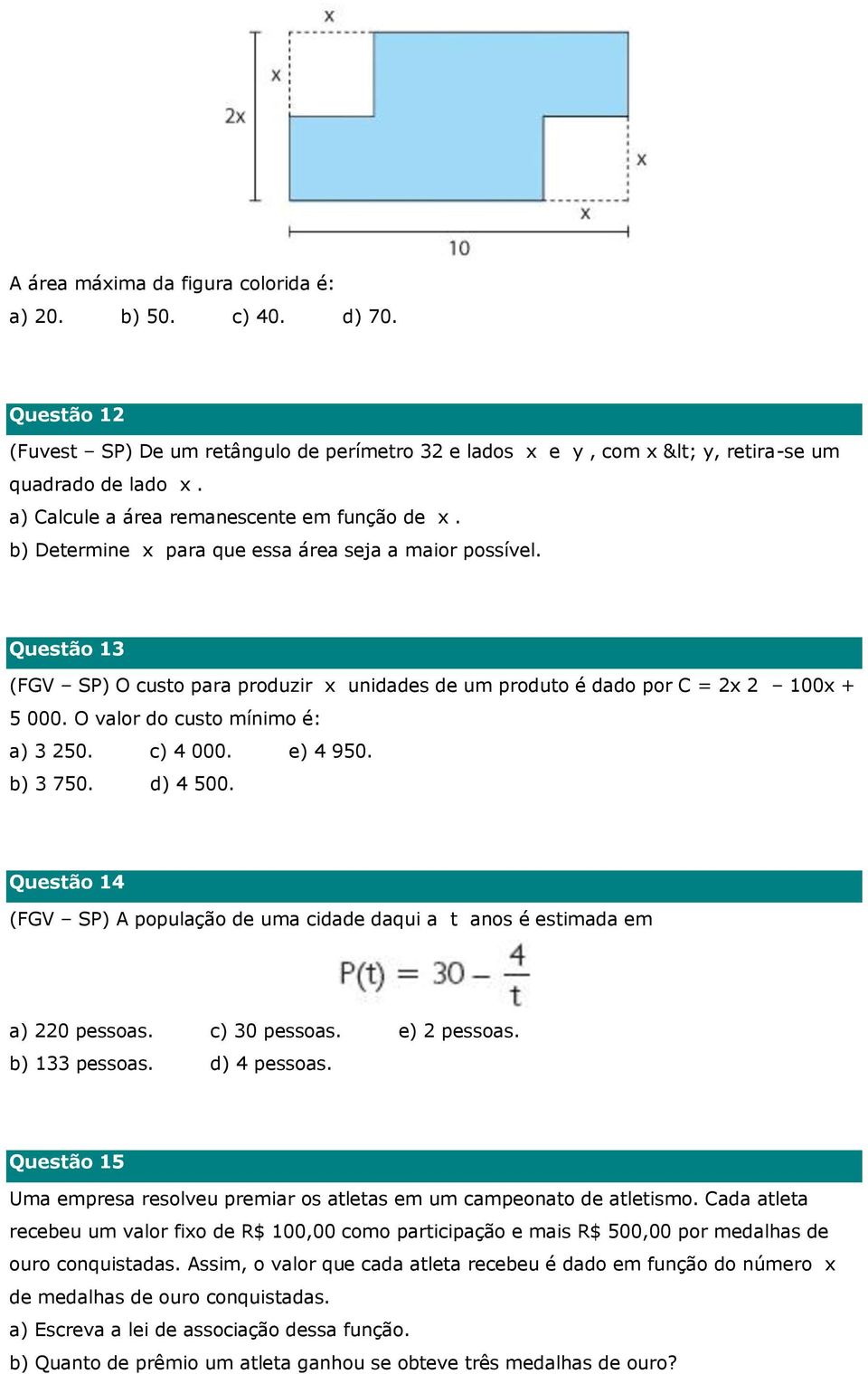 Questão 13 (FGV SP) O custo para produzir x unidades de um produto é dado por C = 2x 2 100x + 5 000. O valor do custo mínimo é: a) 3 250. c) 4 000. e) 4 950. b) 3 750. d) 4 500.