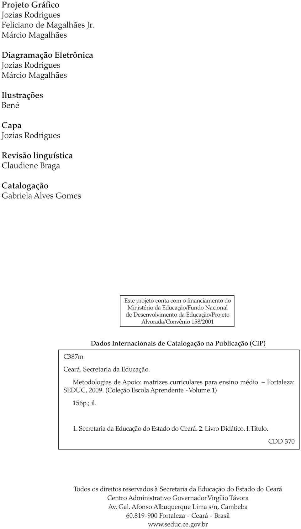 conta com o financiamento do Ministério da Educação/Fundo Nacional de Desenvolvimento da Educação/Projeto Alvorada/Convênio 158/2001 Dados Internacionais de Catalogação na Publicação (CIP) C387m