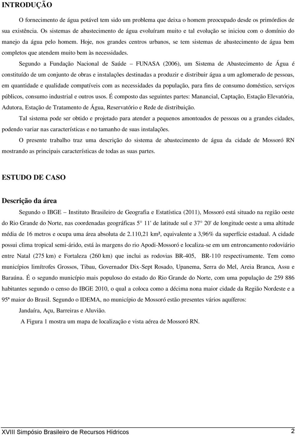 Hoje, nos grandes centros urbanos, se tem sistemas de abastecimento de água bem completos que atendem muito bem às necessidades.