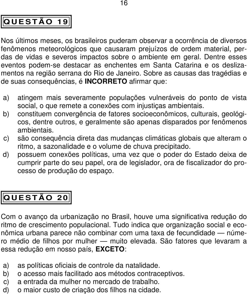 Sobre as causas das tragédias e de suas consequências, é INCORRETO afirmar que: a) atingem mais severamente populações vulneráveis do ponto de vista social, o que remete a conexões com injustiças